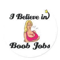 i believe in boob jobs round sticker
