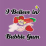 i believe in bubble gum