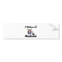 i believe in bullshit bumper stickers