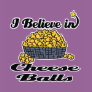 i believe in cheese balls