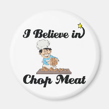 i believe in chop meat refrigerator magnets