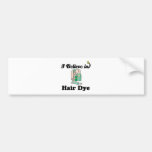 i believe in hair dye bumper stickers