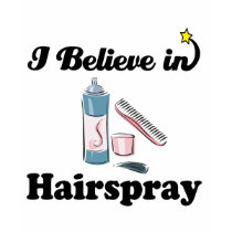 i believe in hairspray t shirt