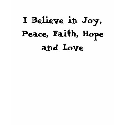 http://rlv.zcache.com/i_believe_in_joy_peace_faith_hope_and_love_tshirt-p235718989943193475q08p_400.jpg