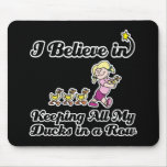 i believe in keeping all ducks in a row mousepads