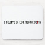 I Believe in Life Before Death Mouse Pad