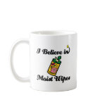 i believe in moist wipes mugs