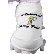 i believe in spray paint pet t-shirt