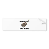 i believe in tap shoes bumper stickers