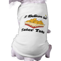 i believe in tater tots pet shirt