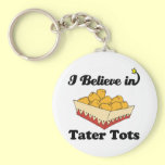 i believe in tater tots keychains