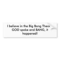 I believe in the Big Bang Theory, GOD spoke and... bumper stickers by lhawksins121 I believe in the Big Bang Theory, GOD spoke and... bumper stickers