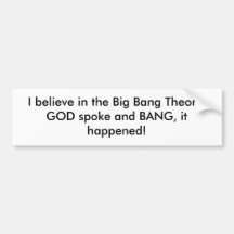 I believe in the Big Bang Theory, GOD spoke and... Bumper Sticker