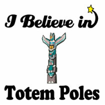 i believe in totem poles