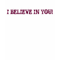 I BELIEVE IN YOU! t-shirts