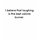 I believe that laughing is the best calorie bur... t-shirts by Laurenxx5 I believe that laughing is the best calorie bur... t-shirts