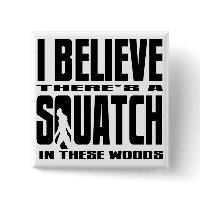I believe there's a SQUATCH in These Woods Button button