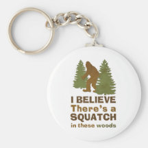 I believe there's a SQUATCH in these woods Key Chains