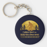 I believe there's a SQUATCH in these woods keychains