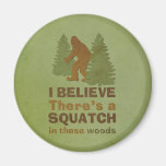 I believe there's a SQUATCH in these woods Refrigerator Magnets