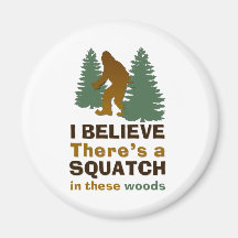 I believe there's a SQUATCH in these woods Fridge Magnets