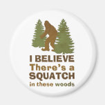 I believe there's a SQUATCH in these woods Magnets