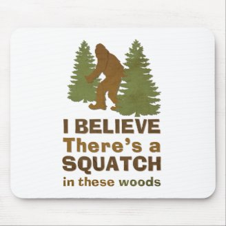I believe there's a SQUATCH in these woods Mousepad