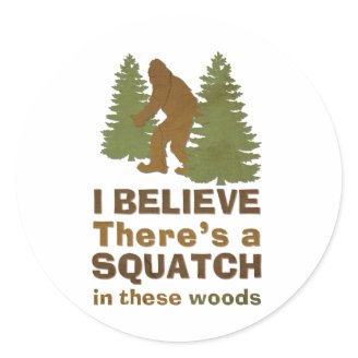 I believe there's a SQUATCH in these woods Sticker