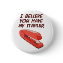 I BELIEVE YOU HAVE MY STAPLER buttons by PreciousDesigns I BELIEVE YOU HAVE MY STAPLER buttons