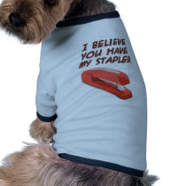 I BELIEVE YOU HAVE MY STAPLER pet clothing by PreciousDesigns I BELIEVE YOU HAVE MY STAPLER pet clothing