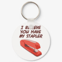 I BELIEVE YOU HAVE MY STAPLER keychains by PreciousDesigns I BELIEVE YOU HAVE MY STAPLER keychains