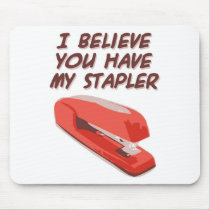 I BELIEVE YOU HAVE MY STAPLER mousepads by PreciousDesigns I BELIEVE YOU HAVE MY STAPLER mousepads