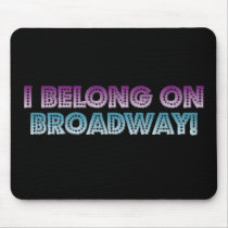 I belong on Broadway mousepads by BartzPeterson I belong on Broadway mousepads