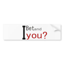 I Bet and you? sticker Bumper Sticker