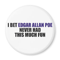 I Bet Edgar Allan Poe Never Had This Much Fun magnets by ObsessionDesign I Bet Edgar Allan Poe Never Had This Much Fun magnets