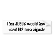 I bet JESUS would have used HIS turn signals bumper stickers