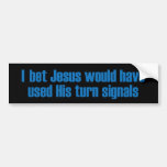 I Bet Jesus Would of... Bumper Stickers