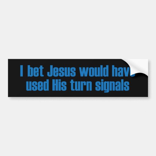 I Bet Jesus Would of... Bumper Stickers