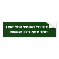 I BET YOU WISHED YOUR CAR, BURNED RICE NOW TOO! bumper stickers by sandweller999 I BET YOU WISHED YOUR CAR, BURNED RICE NOW TOO! bumper stickers