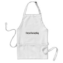 I BET YOU'DE EAT ANYTHING CUSTOMIZABLE Apron by burntright I BET YOU'DE EAT ANYTHING CUSTOMIZABLE Apron