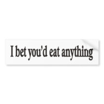 I BET YOU'DE EAT ANYTHING CUSTOMIZABLE Bumper Stck bumper stickers