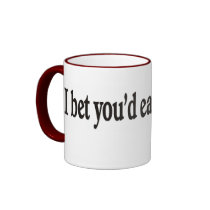 I BET YOU'De EAT ANYTHING mugs by burntright I BET YOU'De EAT ANYTHING mugs