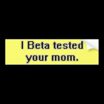 I Beta tested your mom. bumper stickers