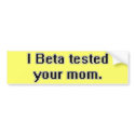 I Beta tested your mom. bumper stickers by Say_What I Beta tested your mom. bumper stickers