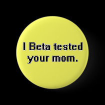 I Beta tested your mom. buttons