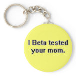 I Beta tested your mom. keychains