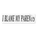 I BLAME MY PARENTS (BumperSticker) by digitalshirts I BLAME MY PARENTS (BumperSticker)