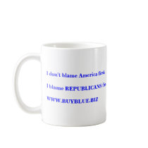 I blame REPUBLICANS first. WWW.BUYBLUE.BIZ mugs