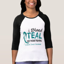 I Bleed Teal For Those Fighting Ovarian Cancer t-shirts