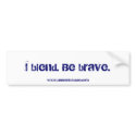 I blend. Be brave. Bumper Sticker bumper stickers